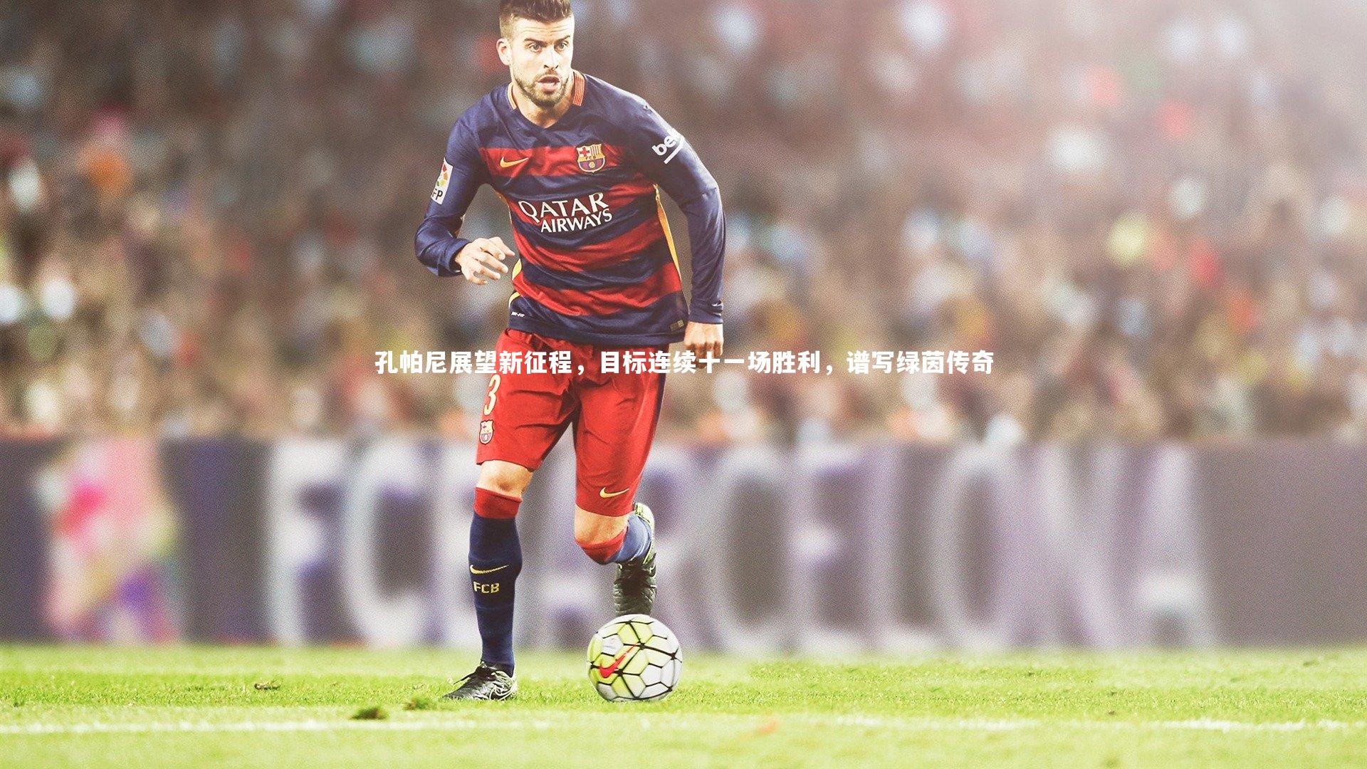 孔帕尼展望新征程,目标连续十一场胜利,谱写绿茵传奇