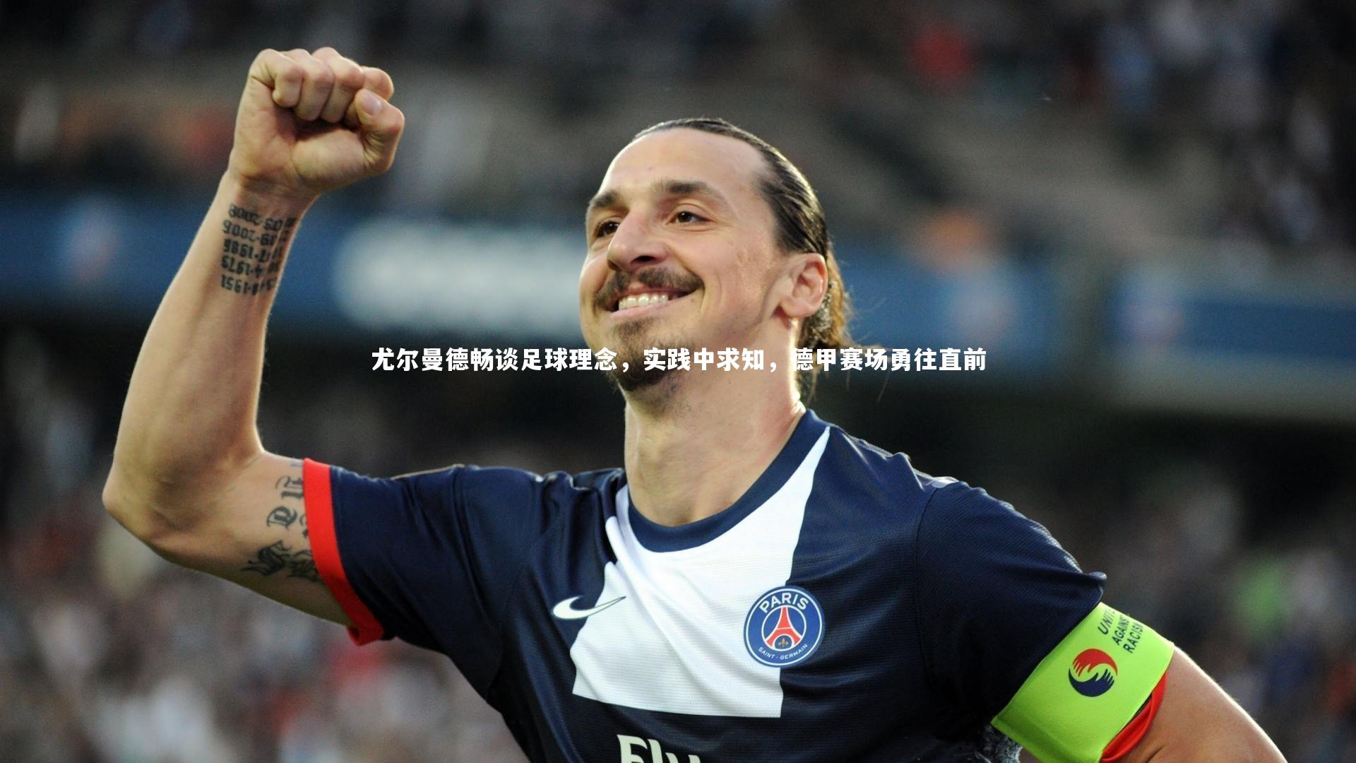 【j9九游会官网】尤尔曼德畅谈足球理念，实践中求知，德甲赛场勇往直前