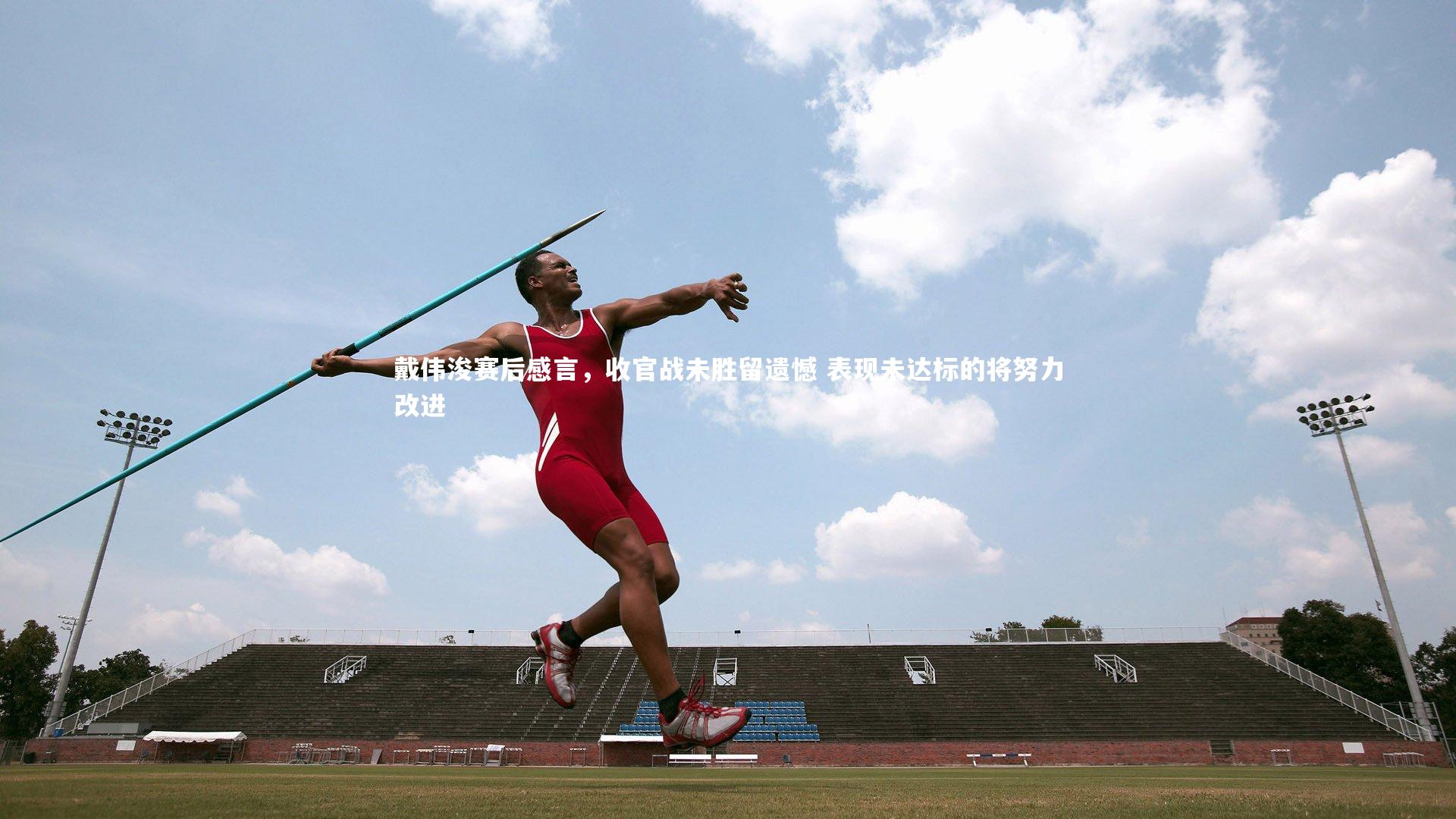 戴伟浚赛后感言，收官战未胜留遗憾 表现未达标的将努力改进